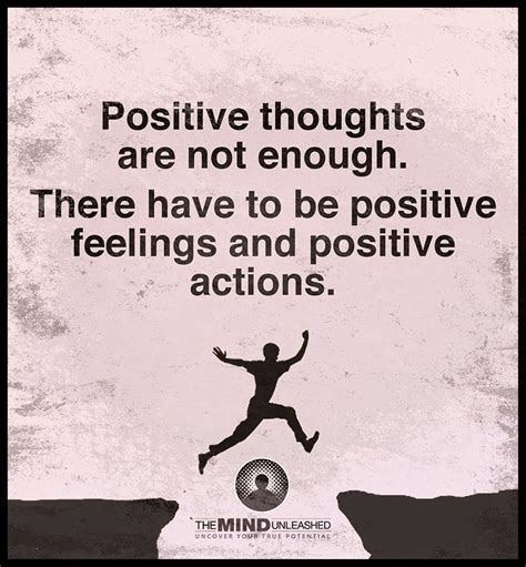 Positive Thoughts Are Not Enough There Have To Be Positive Feelings And Positive Actions. - Quotes