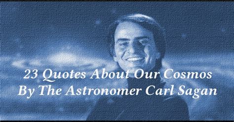 23 Quotes About Our Cosmos By The Astronomer Carl Sagan