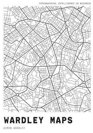 Wardley Maps by Simon Wardley