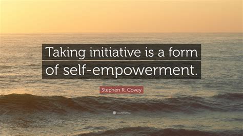 Stephen R. Covey Quote: “Taking initiative is a form of self-empowerment.” (12 wallpapers ...