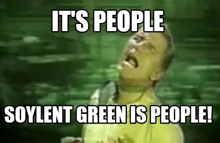 Meme Creator - Funny It's people Soylent green is people! Meme ...