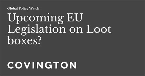 Upcoming EU Legislation on Loot boxes? | Global Policy Watch