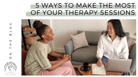 5 Ways to Make the Most of Your Therapy Sessions - Urban Wellness