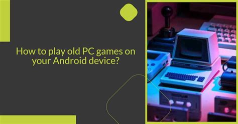 How To Play Old PC Games On Your Android Device