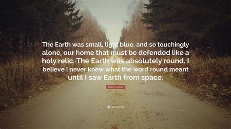 Alexey Leonov Quote: “The Earth was small, light blue, and so ...