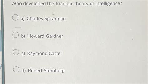 Solved Who developed the triarchic theory of intelligence?a) | Chegg.com