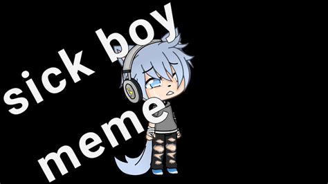 °~Sick boy~° MEME - YouTube