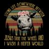 Living life somewhere between jesus take the wheel and i wish a heifer would svg - Welcome to ...