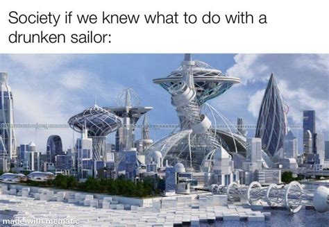 Society if we knew what to do with a drunken sailor - Meme by DangerousPizza :) Memedroid