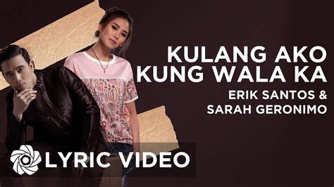 Kulang Ako Kung Wala Ka - Erik Santos x Sarah Geronimo | Lyrics - YouTube