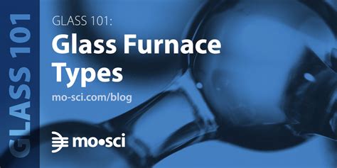 Glass 101: Glass Furnace Types - Mo-Sci