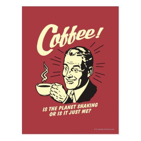 Coffee: Is Planet Shaking Or Just Me Postcard #retrospoofs #retrohumor ...