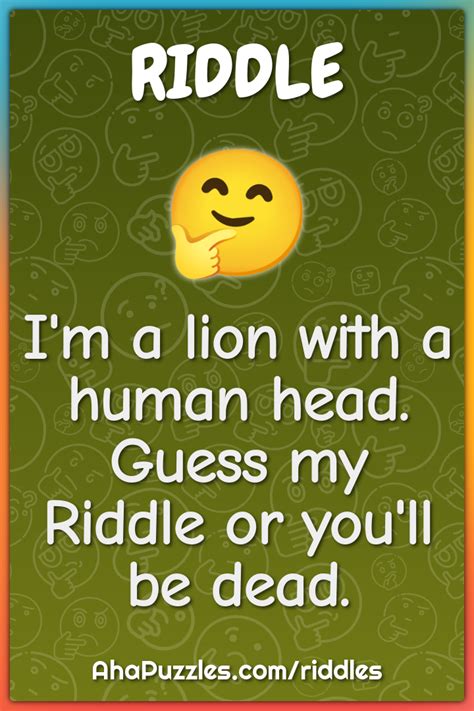 I'm a lion with a human head. Guess my Riddle or you'll be dead ...