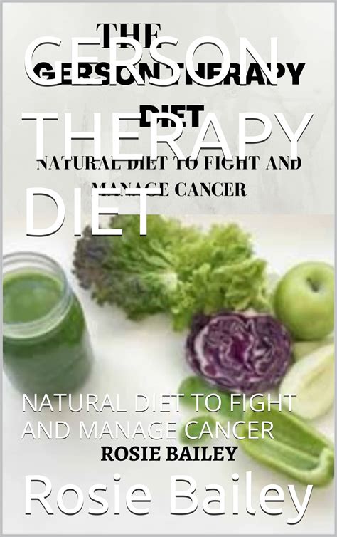 GERSON THERAPY DIET: NATURAL DIET TO FIGHT AND MANAGE CANCER by Rosie ...