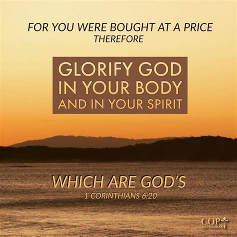 For you were bought at a price; therefore glorify God in your body and in your spirit, which are ...