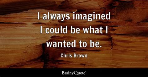 Chris Brown - I always imagined I could be what I wanted...