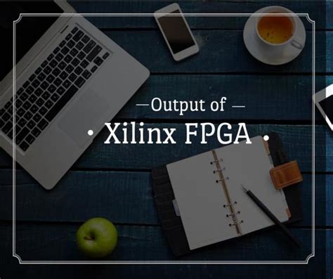 How can you see the output of Xilinx FPGA? | Startupopinions