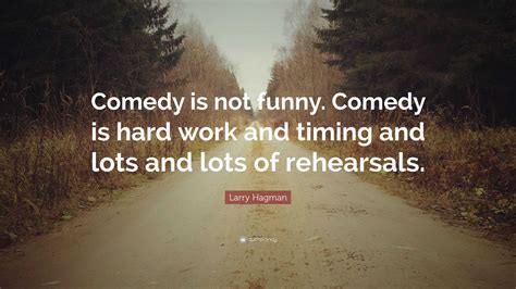 Larry Hagman Quote: “Comedy is not funny. Comedy is hard work and ...