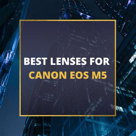 📸 5 MUST-OWN Lenses For Canon EOS M5 In 2024 [Guide]