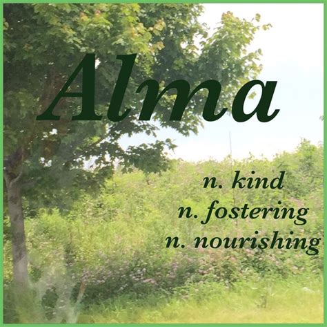 Girls Name: Alma; Name Meaning: kind, fostering, nourishing; Name ...