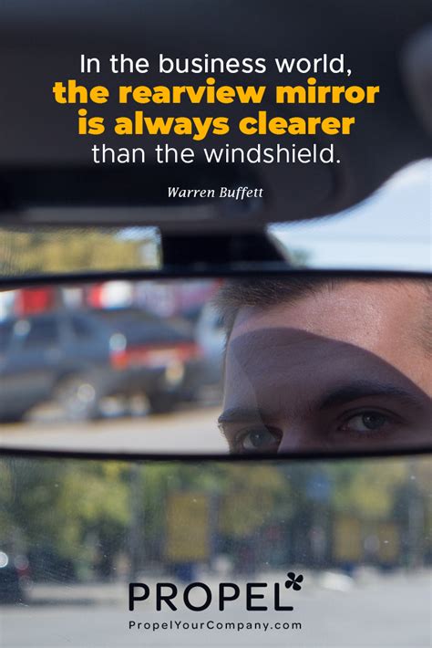 “In the business world, the rear view mirror is always clearer that the windshield.” - Warren ...