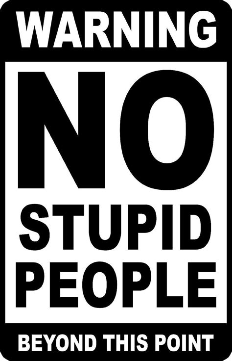 WARNING NO STUPID People Funny Novelty Aluminum 8 x | Etsy in 2021 | Funny warning signs, Stupid ...