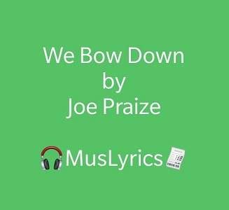 We Bow Down (Lyrics) - by Joe Praize - Music Lyrics