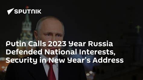 Putin Calls 2023 Year Russia Defended National Interests, Security in New Year's Address - 31.12 ...