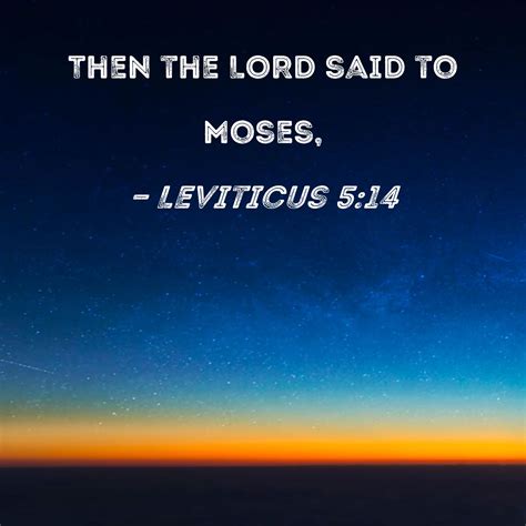 Leviticus 5:14 Then the LORD said to Moses,