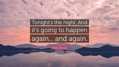 Dexter Morgan Quote: “Tonight’s the night. And it’s going to happen ...