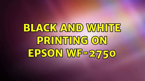 Black and White printing on Epson WF-2750 - YouTube