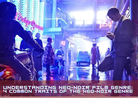 Understanding Neo-Noir Film Genre: 4 Common Traits of the Neo-Noir Genre