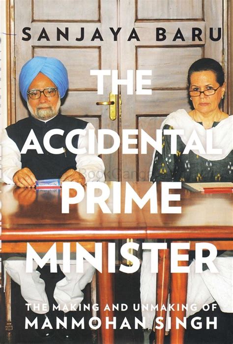 The Accidental Prime Minister The Making and Unmaking of Manmohan Singh ...