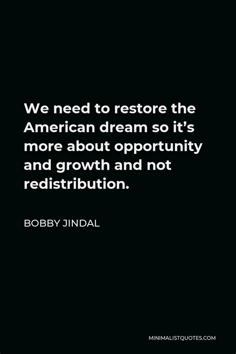 Bobby Jindal Quote: We need to restore the American dream so it's more ...