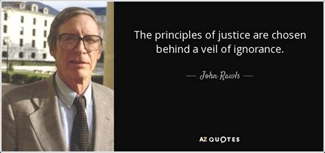 John Rawls quote: The principles of justice are chosen behind a veil of...