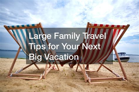 Large Family Travel Tips for Your Next Big Vacation - Asia Travel Blog