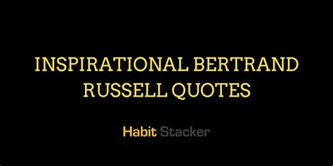 50 Inspirational Bertrand Russell Quotes Full Of Wisdom - Habit Stacker