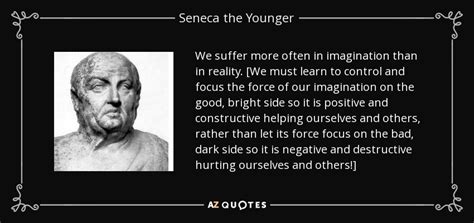 Seneca the Younger quote: We suffer more often in imagination than in reality. [We...