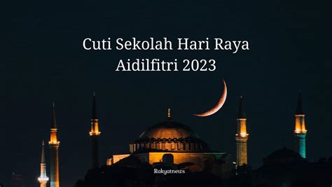 Berapa Hari Cuti Sekolah Hari Raya Aidilfitri 2023 - Rakyat News