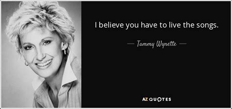 Tammy Wynette quote: I believe you have to live the songs.