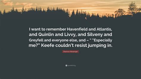 Shannon Messenger Quote: “I want to remember Havenfield and Atlantis ...