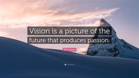 Bill Hybels Quote: “Vision is a picture of the future that produces ...