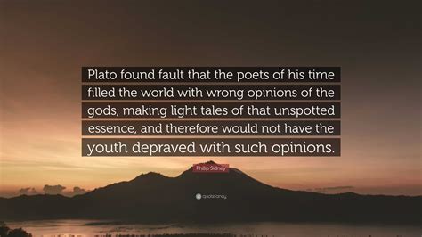 Philip Sidney Quote: “Plato found fault that the poets of his time ...