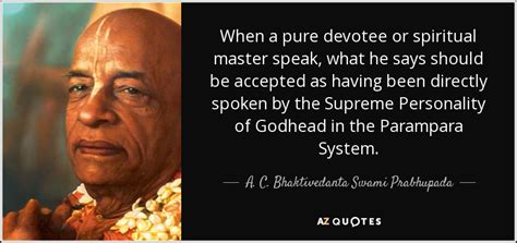 A. C. Bhaktivedanta Swami Prabhupada quote: When a pure devotee or spiritual master speak, what ...