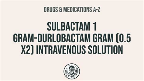 How to use Sulbactam 1 Gram-Durlobactam Gram (0.5 X2) Intravenous ...