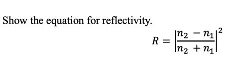 Solved Show the equation for reflectivity. 2 in2 - N1 R= In2 | Chegg.com