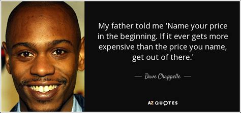 Dave Chappelle quote: My father told me 'Name your price in the ...