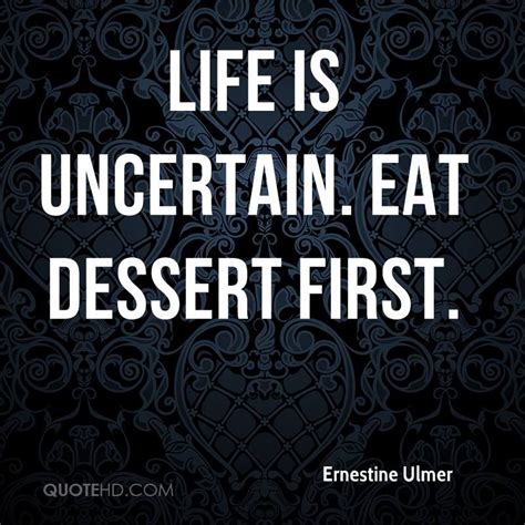 Ernestine Ulmer Quotes | Quotes, Life quotes, Eat dessert first