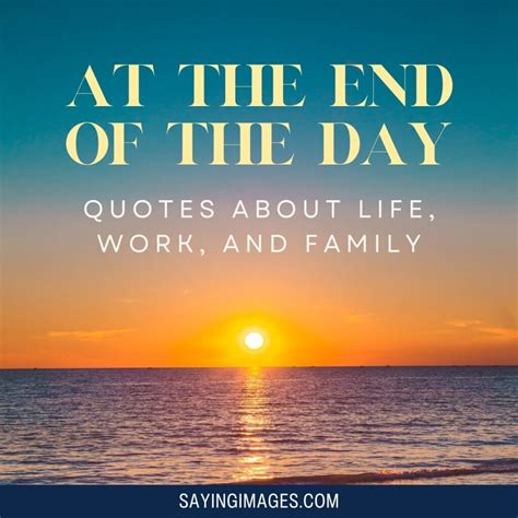 At The End Of The Day - 70 Quotes About Life, Work, And Family