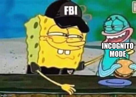 Image tagged in fbi,memes,spongebob,krabby patty,incognito,incognito mode - Imgflip